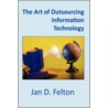 Art Of Outsourcing Information Technology door Jan D. Felton