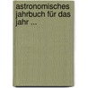 Astronomisches Jahrbuch Für Das Jahr ... by Je Bode