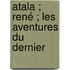 Atala ; René ; Les Aventures Du Dernier