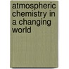 Atmospheric Chemistry In A Changing World door Ronald G. Prinn