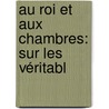 Au Roi Et Aux Chambres: Sur Les Véritabl by Alexandre Laborde