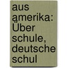 Aus Amerika: Über Schule, Deutsche Schul by Rudolf Dulon