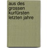 Aus Des Grossen Kurfürsten Letzten Jahre door Hans Prutz