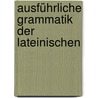 Ausführliche Grammatik Der Lateinischen by Raphael K�Hner