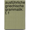 Ausführliche Griechische Grammatik: T. F door August Matthi�