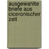 Ausgewahlte Briefe Aus Ciceronischer Zeit