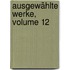 Ausgewählte Werke, Volume 12
