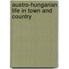 Austro-Hungarian Life In Town And Country door Francis H.E. Palmer