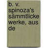 B. V. Spinoza's Sämmtlicke Werke, Aus De by Benedictus de Spinoza