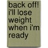 Back Off! I'Ll Lose Weight When I'm Ready