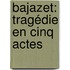 Bajazet: Tragédie En Cinq Actes