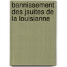 Bannissement Des Jsuites de La Louisianne by Jesuits Jesuits