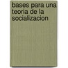 Bases Para Una Teoria de La Socializacion by Alfred Lorenzer