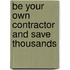 Be Your Own Contractor And Save Thousands