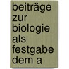 Beiträge Zur Biologie Als Festgabe Dem A door Onbekend