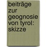 Beiträge Zur Geognosie Von Tyrol: Skizze by Alexander Petzholdt