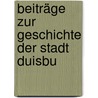 Beiträge Zur Geschichte Der Stadt Duisbu by Unknown