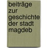 Beiträge Zur Geschichte Der Stadt Magdeb by Max Dittmar