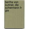 Bertha Von Suttner, Die Schwrmerin Fr Gte door Leopold Katscher