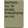 Bertram, Ou, Le Pirate, Mélodrame En Tro door M. Raimond