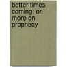Better Times Coming; Or, More on Prophecy by Better Times