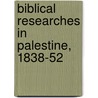Biblical Researches in Palestine, 1838-52 door Eli Smith