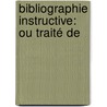 Bibliographie Instructive: Ou Traité De by Jean-Franois Ne De La Rochelle