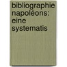 Bibliographie Napoléons: Eine Systematis door Friedrich Max Kircheisen