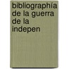 Bibliographía De La Guerra De La Indepen by Jos� Ib�Ͽ