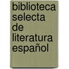 Biblioteca Selecta De Literatura Español door Pablo De Mend�Bil