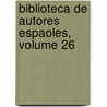 Biblioteca de Autores Espaoles, Volume 26 door Anonymous Anonymous