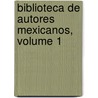 Biblioteca de Autores Mexicanos, Volume 1 door Onbekend