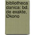 Bibliotheca Danica: Bd. De Exakte, Økono