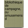 Bibliothèque De Campagne, Ou Amusemens D by Unknown