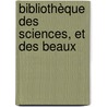 Bibliothèque Des Sciences, Et Des Beaux door Onbekend