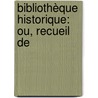 Bibliothèque Historique: Ou, Recueil De door Onbekend