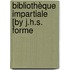 Bibliothèque Impartiale [By J.H.S. Forme