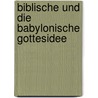 Biblische Und Die Babylonische Gottesidee by Johannes Hehn