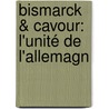 Bismarck & Cavour: L'Unité De L'Allemagn door Nicolas Reyntiens