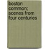 Boston Common; Scenes From Four Centuries