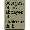 Bourges, Et Les Abbayes Et Châteaux Du B door Georges Hardy
