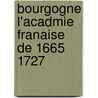 Bourgogne L'Acadmie Franaise de 1665 1727 by Charles Franois Thrse Muteau