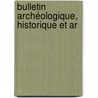 Bulletin Archéologique, Historique Et Ar by Unknown