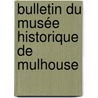 Bulletin Du Musée Historique De Mulhouse door Onbekend