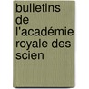Bulletins De L'Académie Royale Des Scien by Unknown