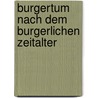 Burgertum Nach Dem Burgerlichen Zeitalter door Onbekend