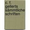 C. F. Gellerts Sämmtliche Schriften by Christian F�Rchtegott Gellert