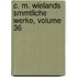 C. M. Wielands Smmtliche Werke, Volume 36
