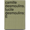 Camille Desmoulins. Lucile Desmoulins: É door Jules Claretie