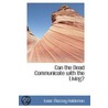 Can The Dead Communicate With The Living? by Isaac Massey Haldeman
